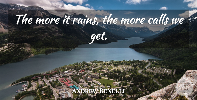 Andrew Benelli Quote About Calls: The More It Rains The...