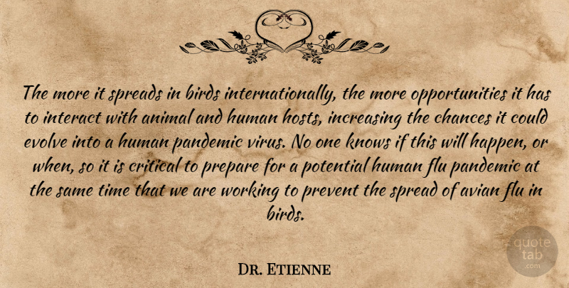 Dr. Etienne Quote About Animal, Birds, Chances, Critical, Evolve: The More It Spreads In...
