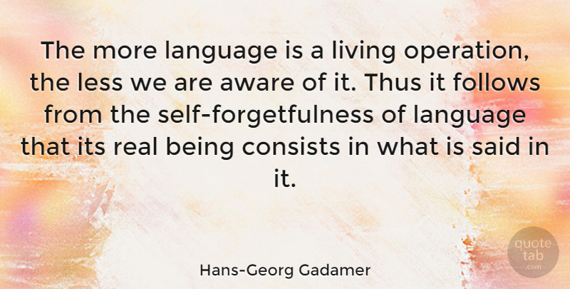 Hans-Georg Gadamer Quote About Real, Self, Language: The More Language Is A...