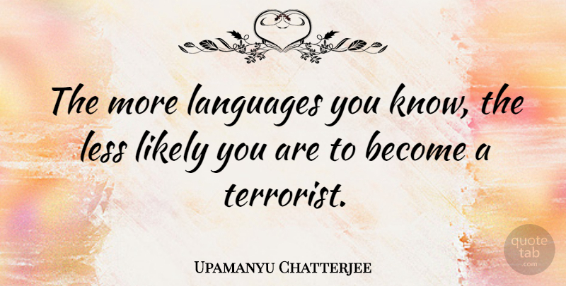 Upamanyu Chatterjee Quote About Language, Terrorist, Knows: The More Languages You Know...