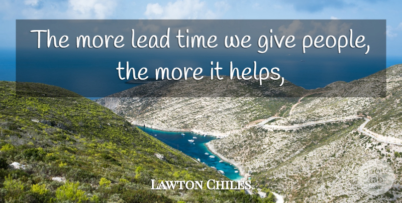 Lawton Chiles Quote About Lead, Time: The More Lead Time We...
