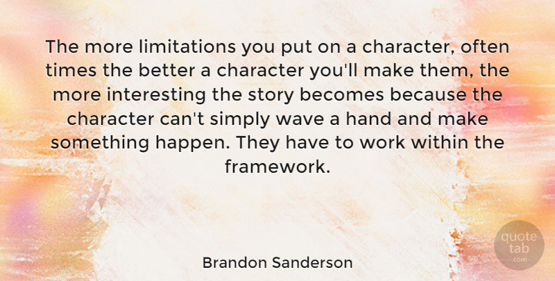 Brandon Sanderson Quote About Character, Hands, Interesting: The More Limitations You Put...