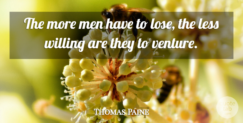 Thomas Paine Quote About Men, Venture, Losing: The More Men Have To...