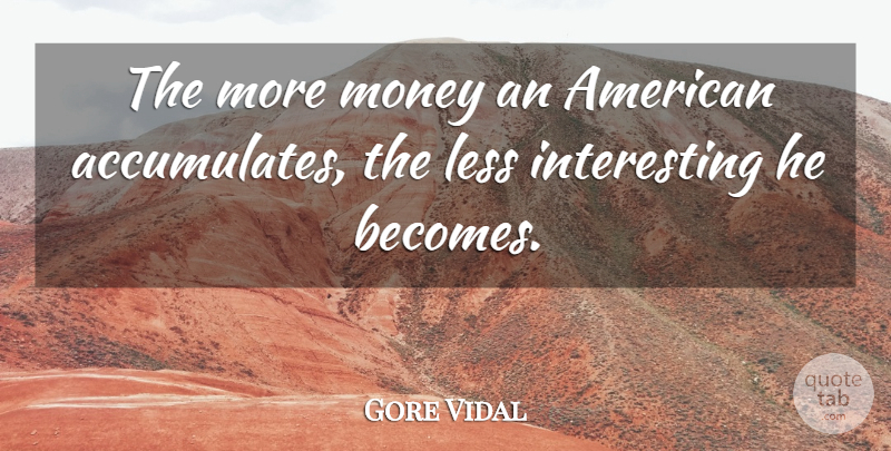 Gore Vidal Quote About Money, Interesting, More Money: The More Money An American...