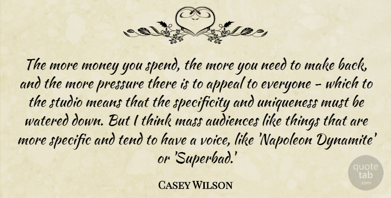 Casey Wilson Quote About Appeal, Audiences, Mass, Means, Money: The More Money You Spend...
