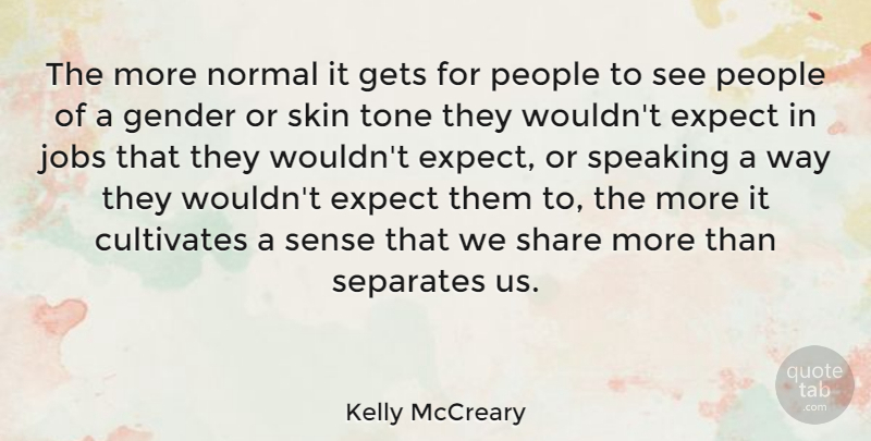 Kelly McCreary Quote About Cultivates, Expect, Gets, Normal, People: The More Normal It Gets...