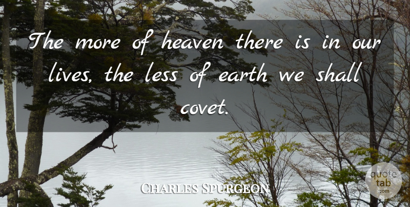Charles Spurgeon Quote About Heaven, Earth, Our Lives: The More Of Heaven There...