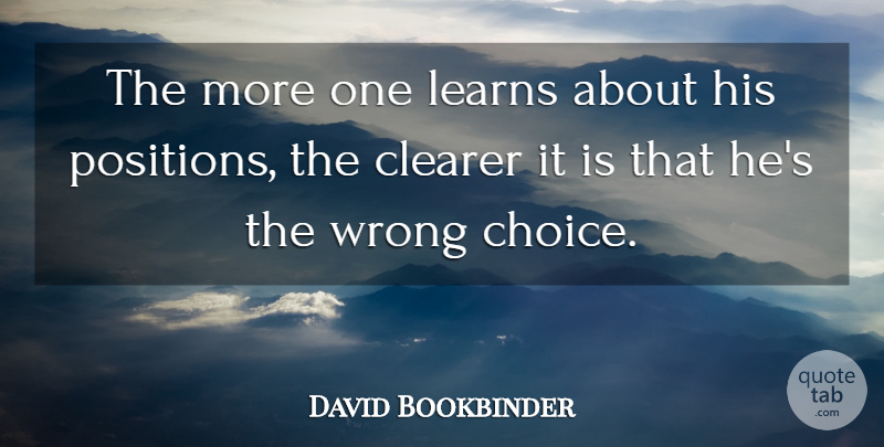 David Bookbinder Quote About Choice, Clearer, Learns, Wrong: The More One Learns About...