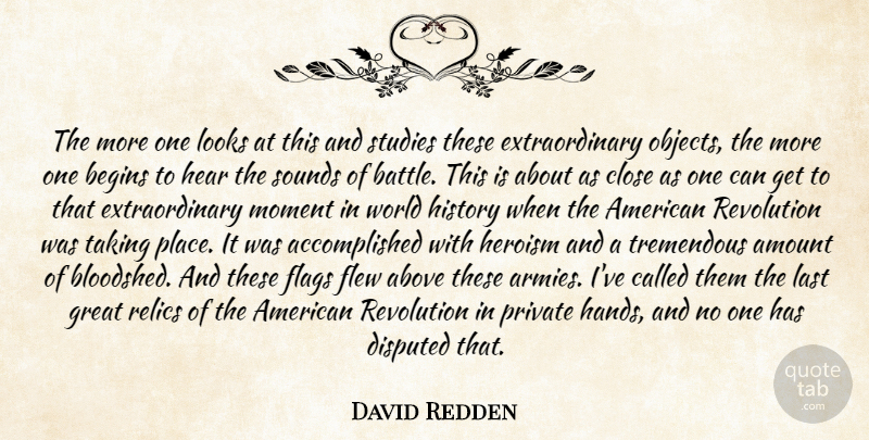David Redden Quote About Above, Amount, Begins, Close, Flags: The More One Looks At...