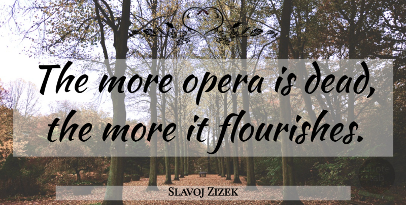 Slavoj Zizek Quote About Opera: The More Opera Is Dead...