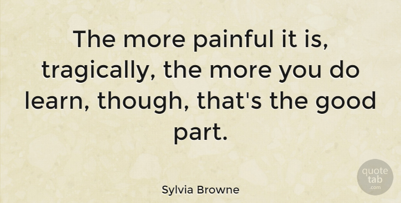 Sylvia Browne Quote About Painful: The More Painful It Is...