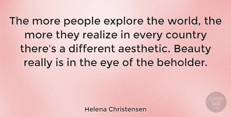 Helena Christensen Quote About Country, Eye, Aesthetic Beauty: The More People Explore The...