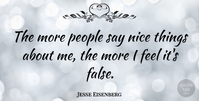 Jesse Eisenberg Quote About Nice, People, Nice Things: The More People Say Nice...