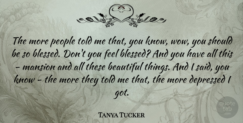 Tanya Tucker Quote About Depressed, People: The More People Told Me...