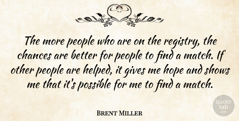 Brent Miller Quote About Chances, Gives, Hope, People, Possible: The More People Who Are...