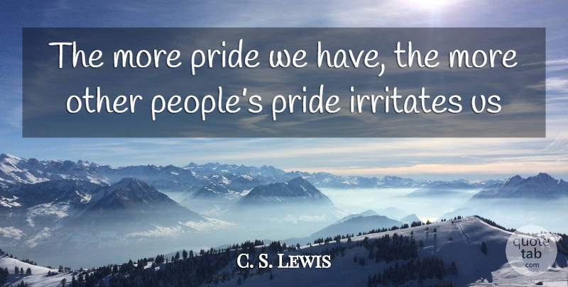 C. S. Lewis Quote About Pride, People: The More Pride We Have...