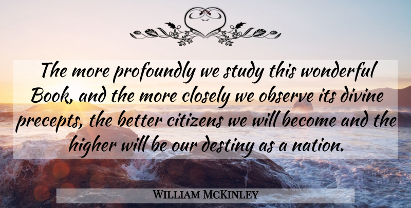 William McKinley Quote About Book, Destiny, Citizens: The More Profoundly We Study...