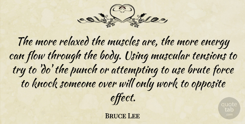 Bruce Lee Quote About Opposites, Trying, Use: The More Relaxed The Muscles...