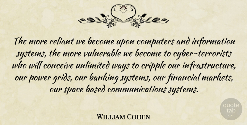 William Cohen Quote About Banking, Based, Computers, Conceive, Cripple: The More Reliant We Become...