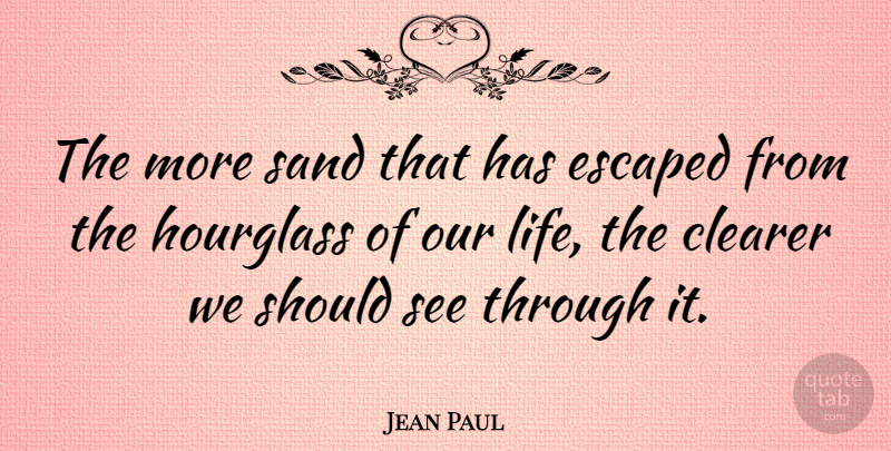 Jean Paul Quote About Clearer, Escaped, Hourglass, Wisdom: The More Sand That Has...