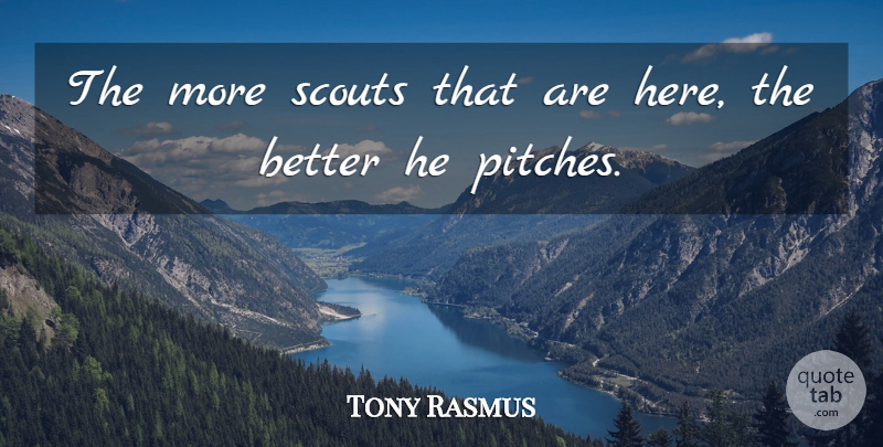 Tony Rasmus Quote About Scouts: The More Scouts That Are...