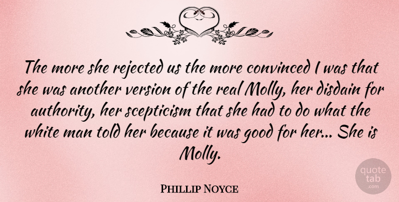 Phillip Noyce Quote About Convinced, Disdain, Good, Man, Rejected: The More She Rejected Us...