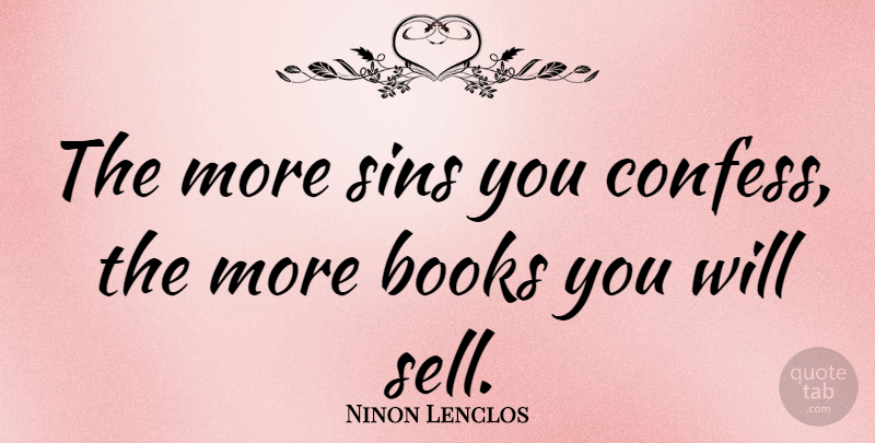 Ninon Lenclos Quote About Books, Books And Reading, Proverbs, Sins: The More Sins You Confess...