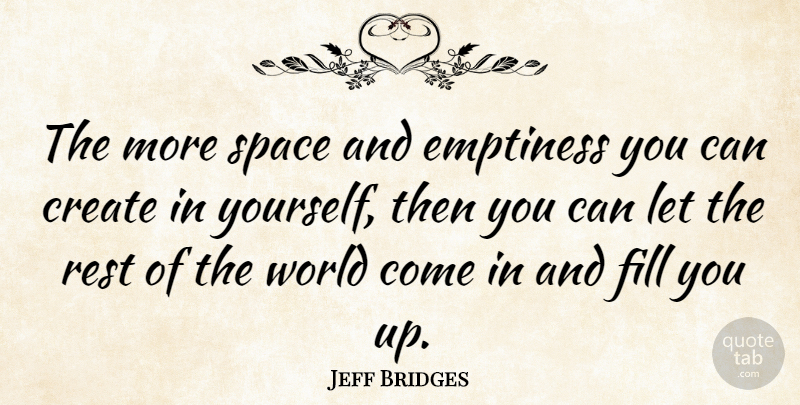 Jeff Bridges Quote About Space, World, Emptiness: The More Space And Emptiness...