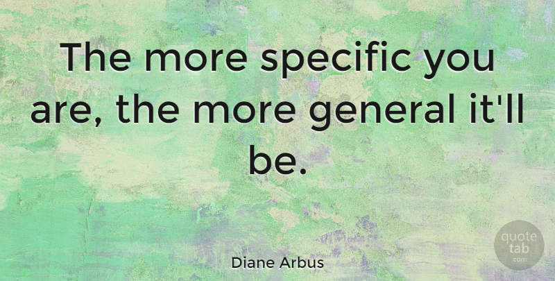 Diane Arbus Quote About Photography, Photographer: The More Specific You Are...