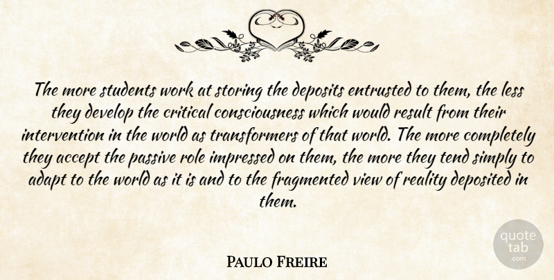 Paulo Freire Quote About Reality, Views, World: The More Students Work At...