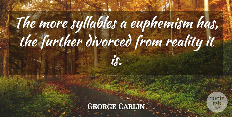 George Carlin Quote About Reality, Euphemism, Divorced: The More Syllables A Euphemism...