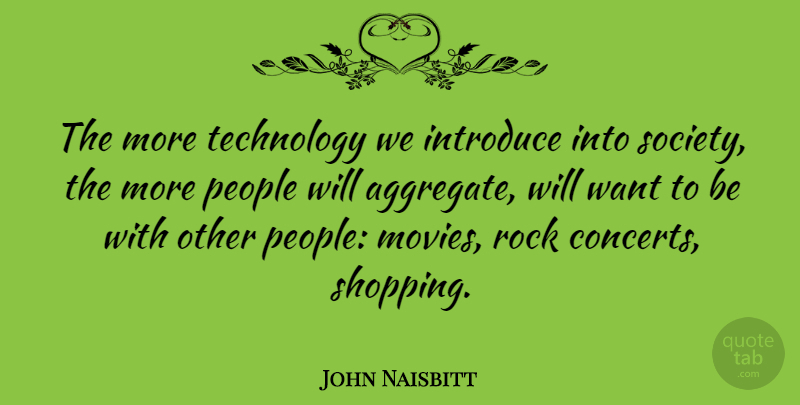 John Naisbitt Quote About Technology, Shopping, Rocks: The More Technology We Introduce...