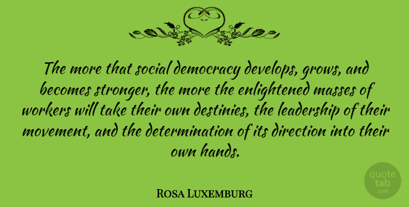 Rosa Luxemburg Quote About Leadership, Determination, Destiny: The More That Social Democracy...