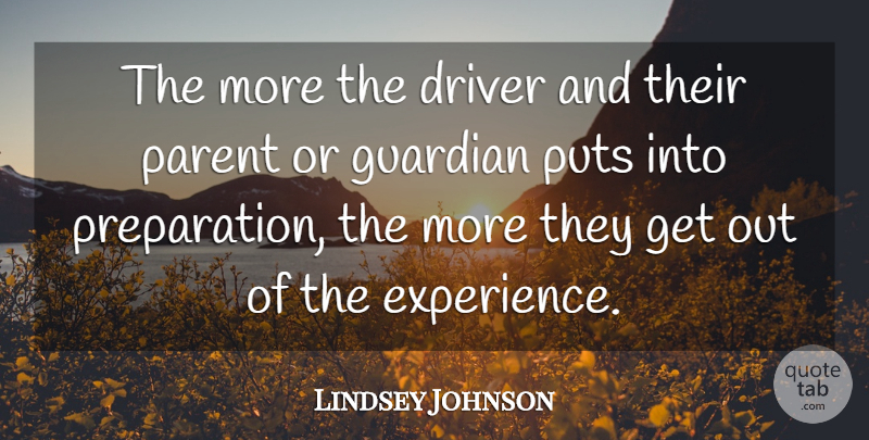 Lindsey Johnson Quote About Driver, Guardian, Parent, Puts: The More The Driver And...