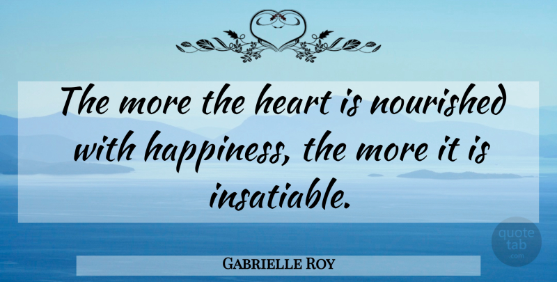 Gabrielle Roy Quote About Heart, Insatiable: The More The Heart Is...