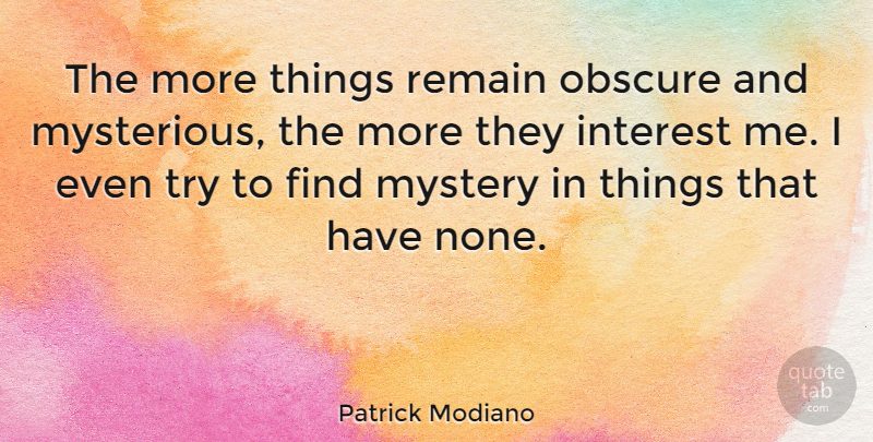 Patrick Modiano Quote About Interest, Remain: The More Things Remain Obscure...