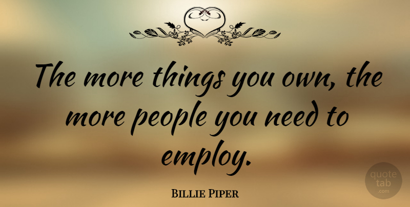 Billie Piper Quote About People, Needs: The More Things You Own...