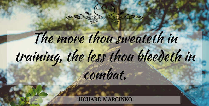 Richard Marcinko Quote About Training, Combat: The More Thou Sweateth In...
