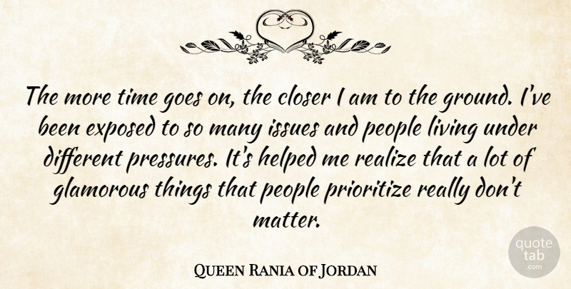 Queen Rania of Jordan Quote About Issues, People, Different: The More Time Goes On...