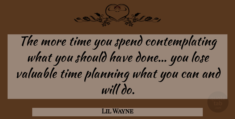 Lil Wayne Quote About Inspiration, Should Have, Done: The More Time You Spend...