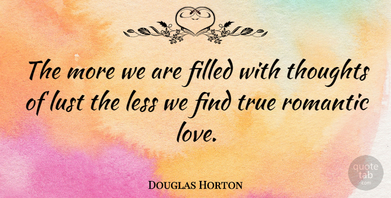 Douglas Horton Quote About Love, Happiness, Lust: The More We Are Filled...
