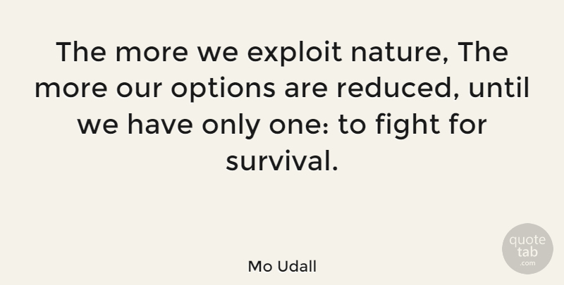 Mo Udall Quote About Nature, Fighting, Survival: The More We Exploit Nature...