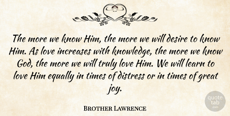 Brother Lawrence Quote About Joy, Desire, Increase: The More We Know Him...