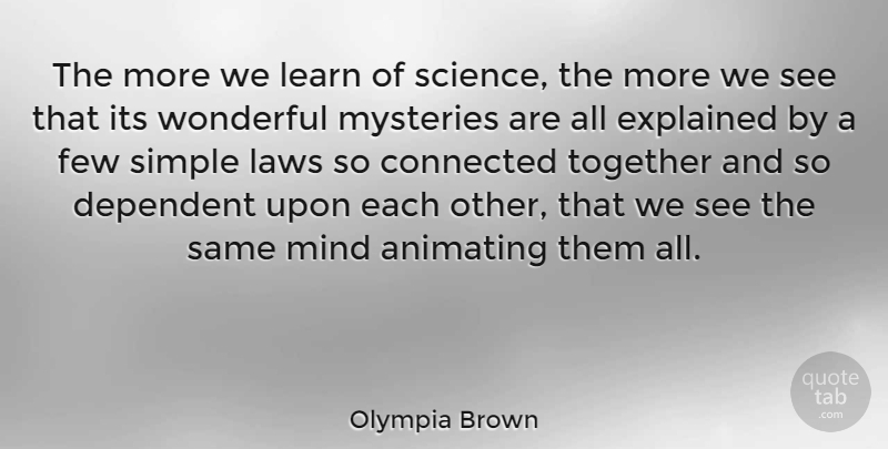 Olympia Brown Quote About Science, Simple, Law: The More We Learn Of...