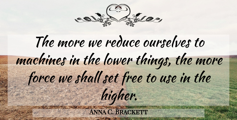 Anna C. Brackett Quote About Freedom, Use, Automation: The More We Reduce Ourselves...