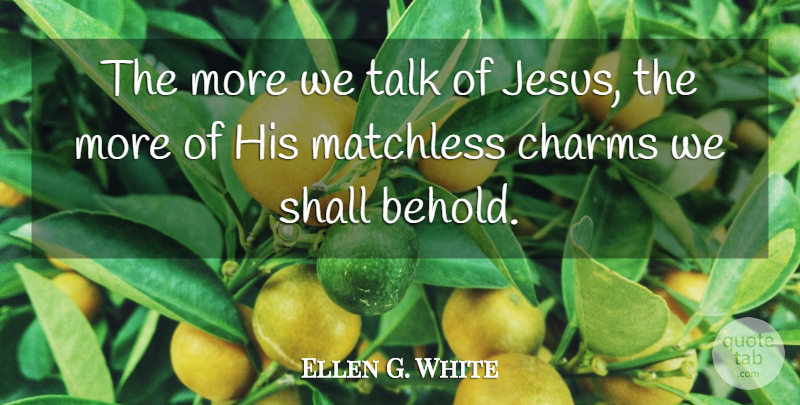 Ellen G. White Quote About Shall: The More We Talk Of...
