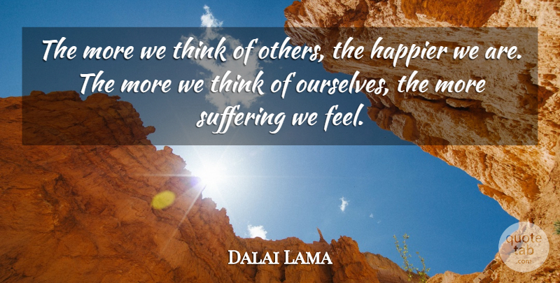 Dalai Lama Quote About Thinking, Compassion, Suffering: The More We Think Of...