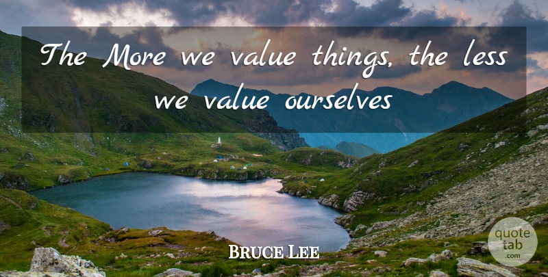Bruce Lee Quote About Inspirational, Motivational, Motivation: The More We Value Things...