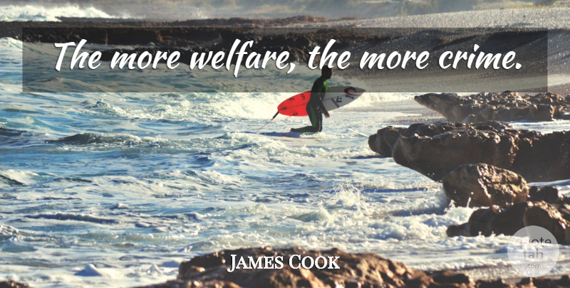 James Cook Quote About Welfare, Crime: The More Welfare The More...