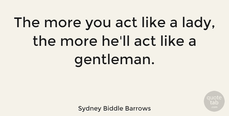 Sydney Biddle Barrows Quote About Gentleman: The More You Act Like...